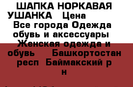 ШАПКА НОРКАВАЯ УШАНКА › Цена ­ 3 000 - Все города Одежда, обувь и аксессуары » Женская одежда и обувь   . Башкортостан респ.,Баймакский р-н